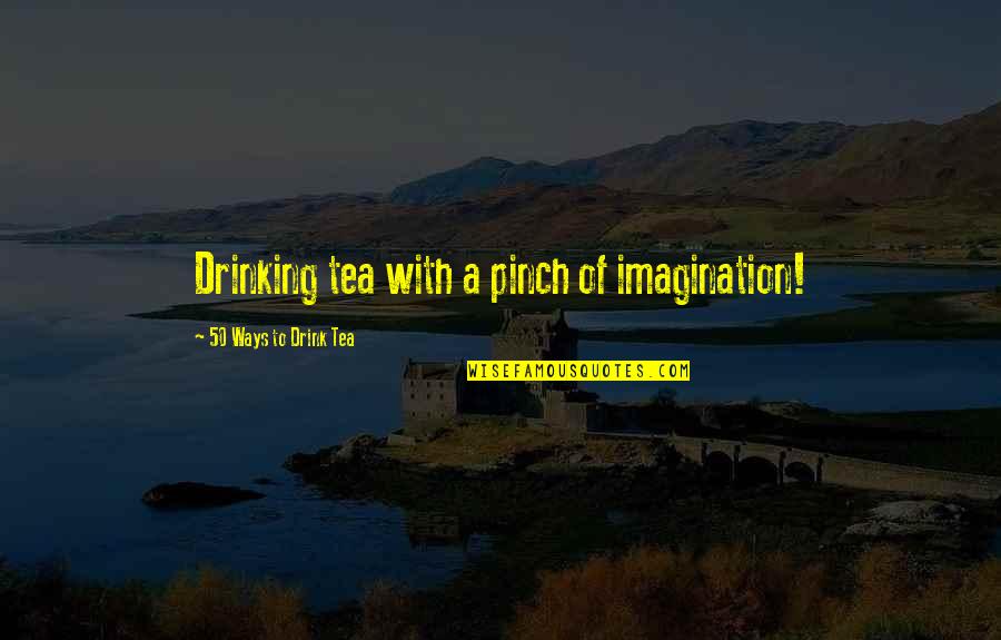 Beverages Quotes By 50 Ways To Drink Tea: Drinking tea with a pinch of imagination!