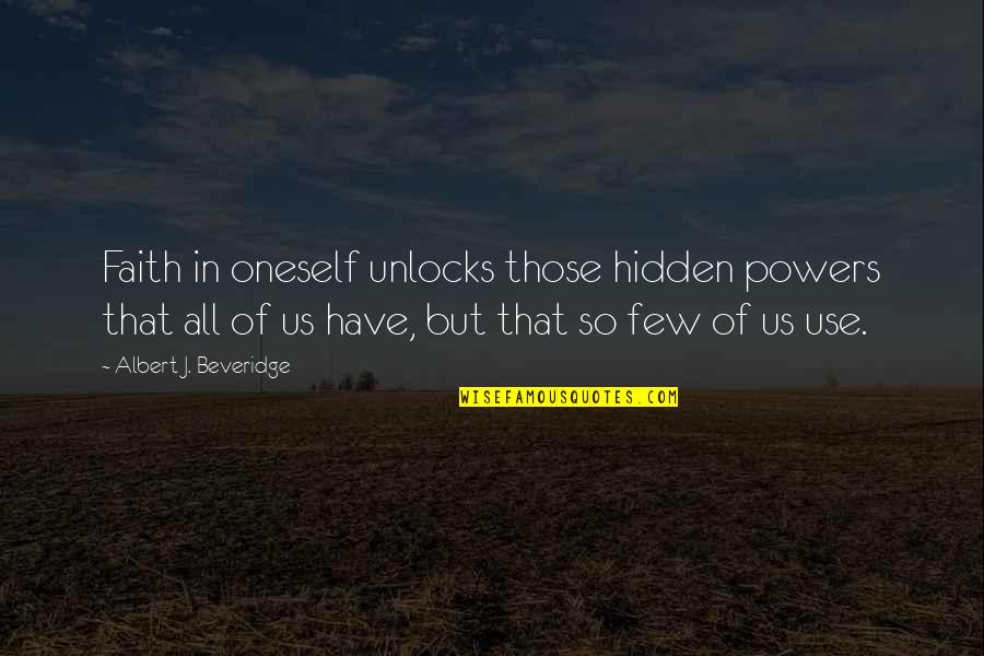 Beveridge Quotes By Albert J. Beveridge: Faith in oneself unlocks those hidden powers that