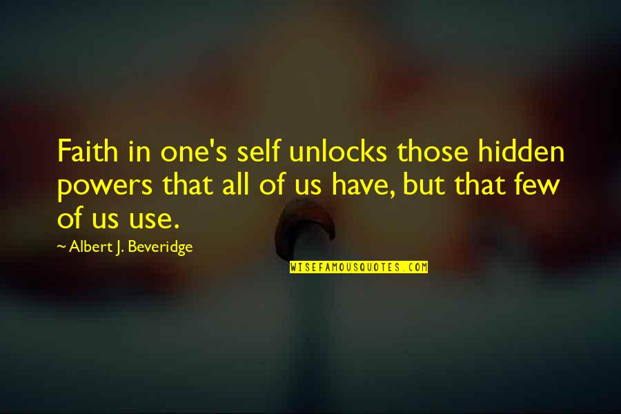 Beveridge Quotes By Albert J. Beveridge: Faith in one's self unlocks those hidden powers