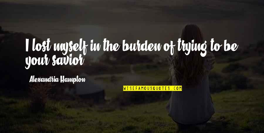 Beveridge Quotes By Alexandria Hampton: I lost myself in the burden of trying