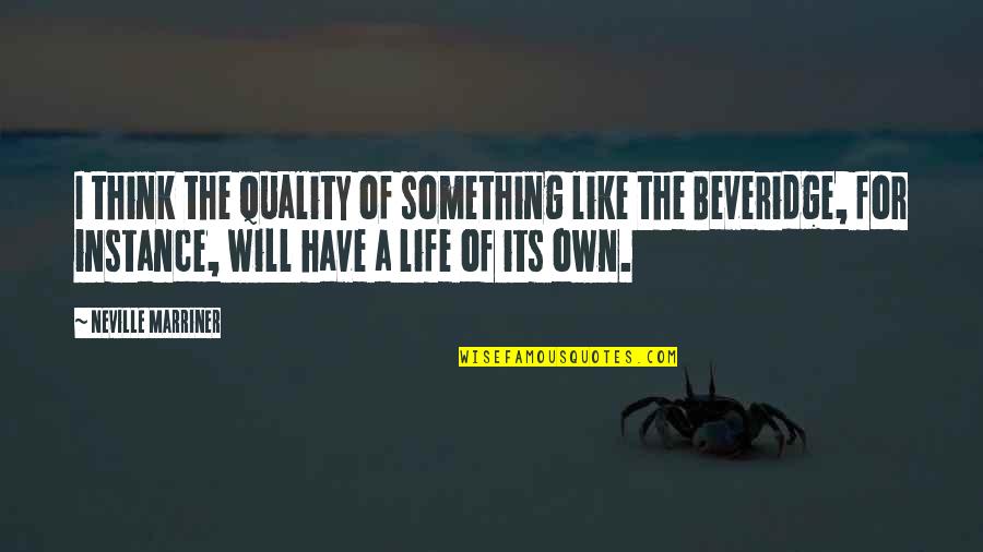 Beveridge Quotes By Neville Marriner: I think the quality of something like the