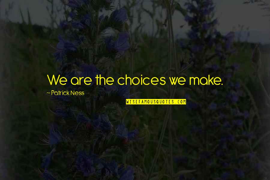Beveridge Quotes By Patrick Ness: We are the choices we make.