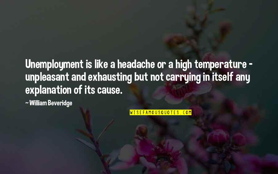 Beveridge Quotes By William Beveridge: Unemployment is like a headache or a high