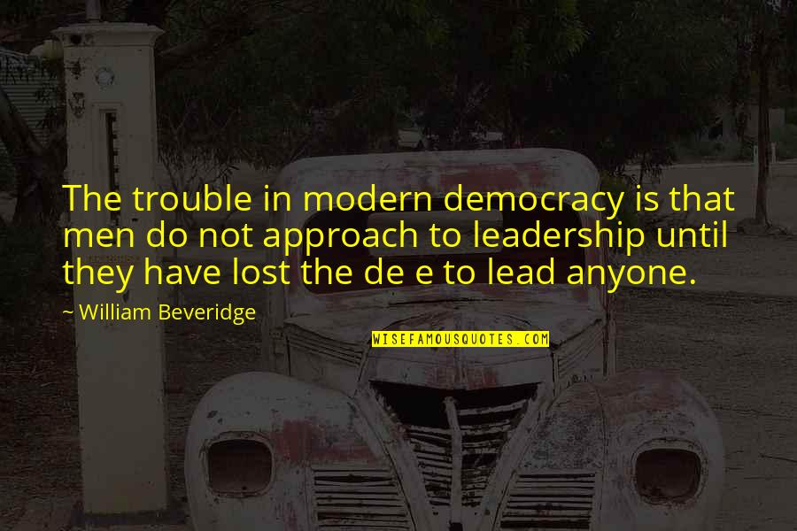 Beveridge Quotes By William Beveridge: The trouble in modern democracy is that men