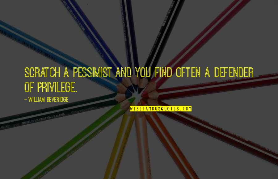 Beveridge Quotes By William Beveridge: Scratch a pessimist and you find often a