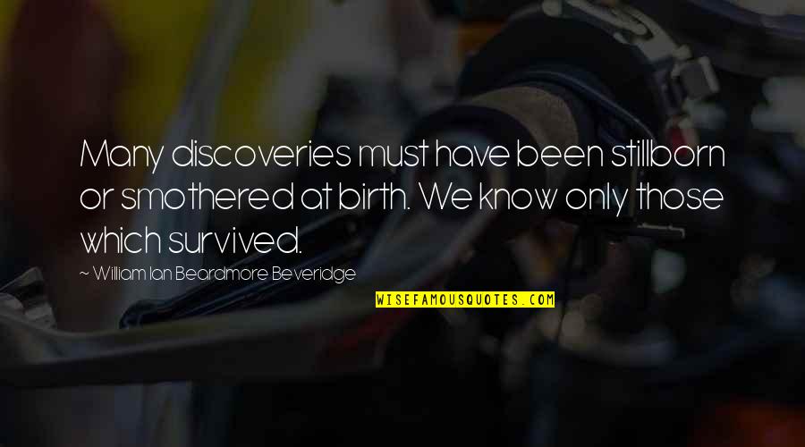 Beveridge Quotes By William Ian Beardmore Beveridge: Many discoveries must have been stillborn or smothered