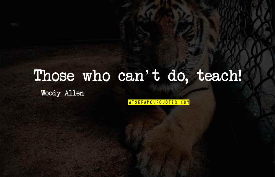 Beveridge Quotes By Woody Allen: Those who can't do, teach!
