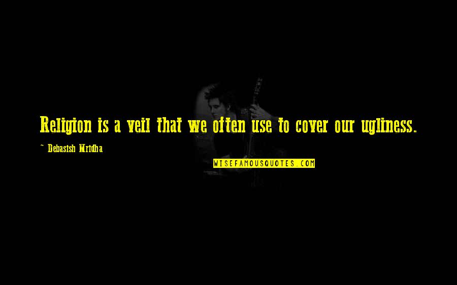 Beverini Per Cani Quotes By Debasish Mridha: Religion is a veil that we often use Beverini Per Cani Quotes By Debasish Mridha: Religion is a veil that we often use
