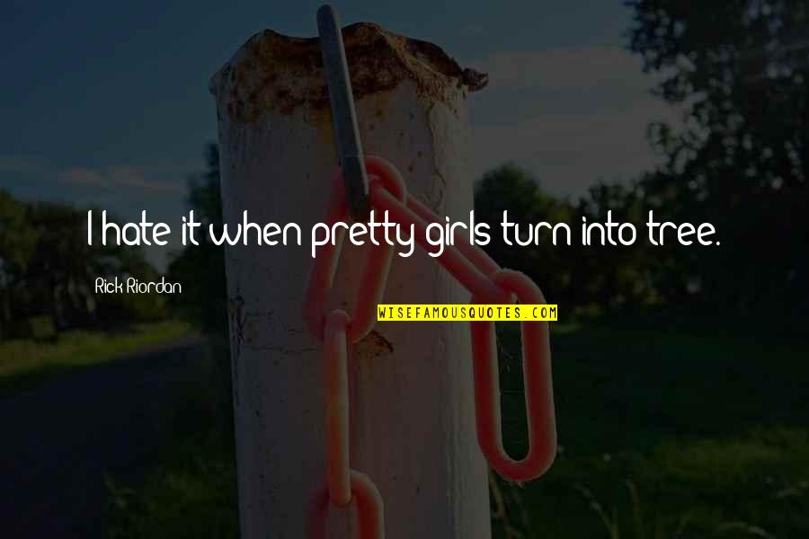 Beverini Per Cani Quotes By Rick Riordan: I hate it when pretty girls turn into Beverini Per Cani Quotes By Rick Riordan: I hate it when pretty girls turn into