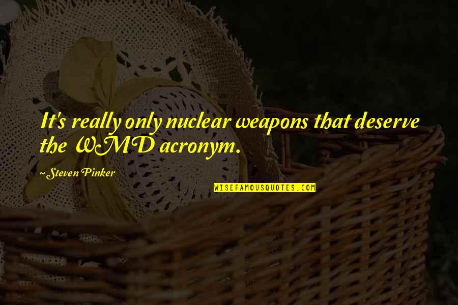 Beverlee Valerio Quotes By Steven Pinker: It's really only nuclear weapons that deserve the Beverlee Valerio Quotes By Steven Pinker: It's really only nuclear weapons that deserve the