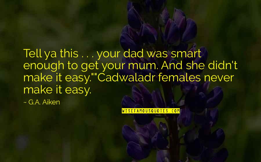 Beverley Allen Quotes By G.A. Aiken: Tell ya this . . . your dad Beverley Allen Quotes By G.A. Aiken: Tell ya this . . . your dad