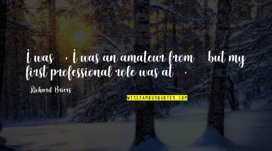Beverley Allen Quotes By Richard Briers: I was 20, I was an amateur from