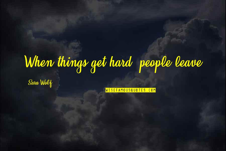 Beverley Allen Quotes By Sara Wolf: When things get hard, people leave Beverley Allen Quotes By Sara Wolf: When things get hard, people leave