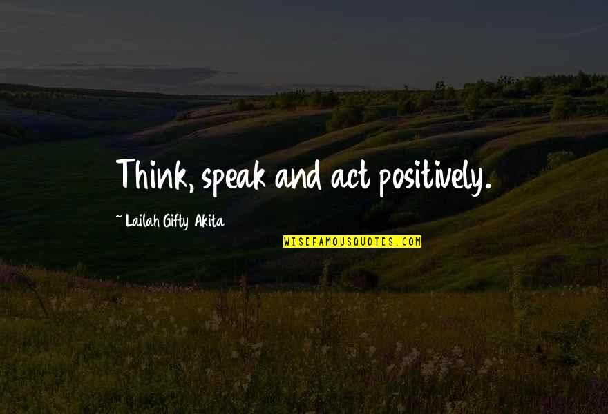Beverley Mitchell Quotes By Lailah Gifty Akita: Think, speak and act positively.