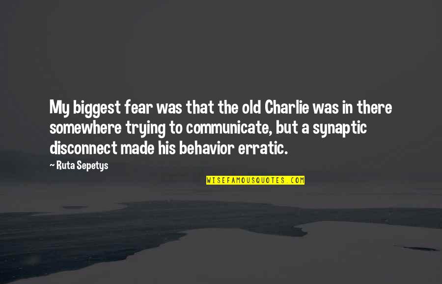 Beverley Naidoo Quotes By Ruta Sepetys: My biggest fear was that the old Charlie Beverley Naidoo Quotes By Ruta Sepetys: My biggest fear was that the old Charlie