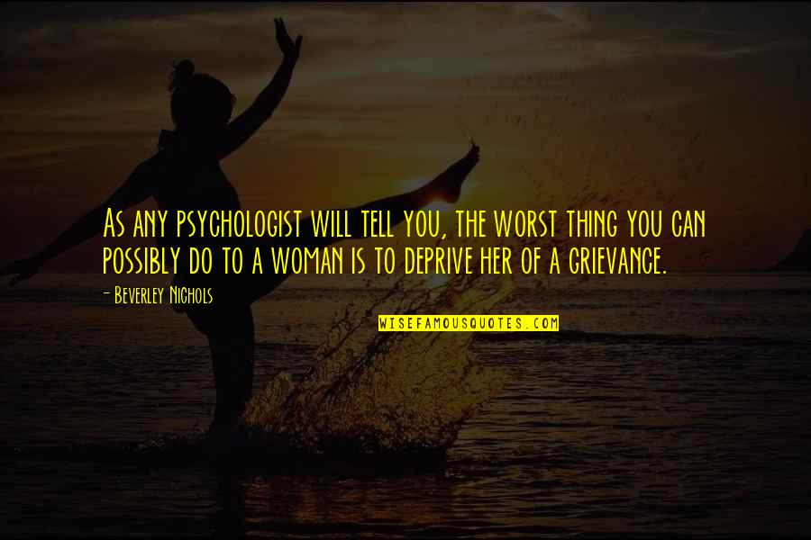 Beverley Nichols Quotes By Beverley Nichols: As any psychologist will tell you, the worst