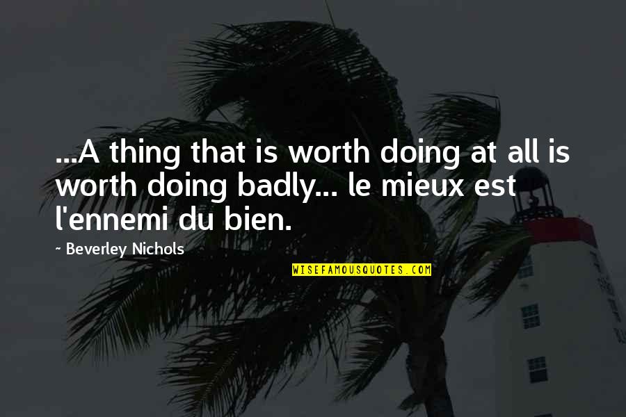 Beverley Nichols Quotes By Beverley Nichols: ...A thing that is worth doing at all