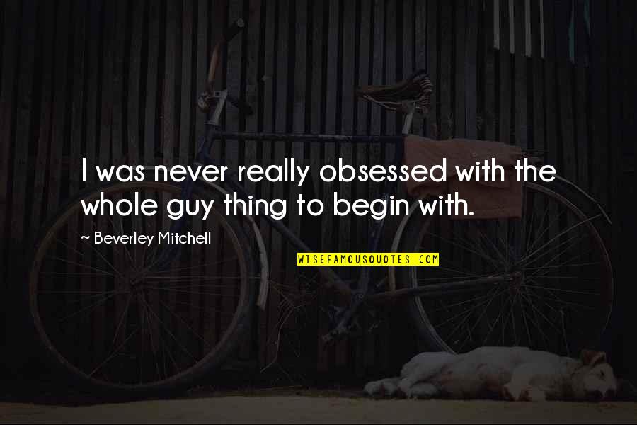 Beverley Quotes By Beverley Mitchell: I was never really obsessed with the whole