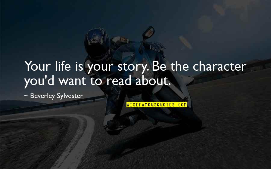 Beverley Quotes By Beverley Sylvester: Your life is your story. Be the character