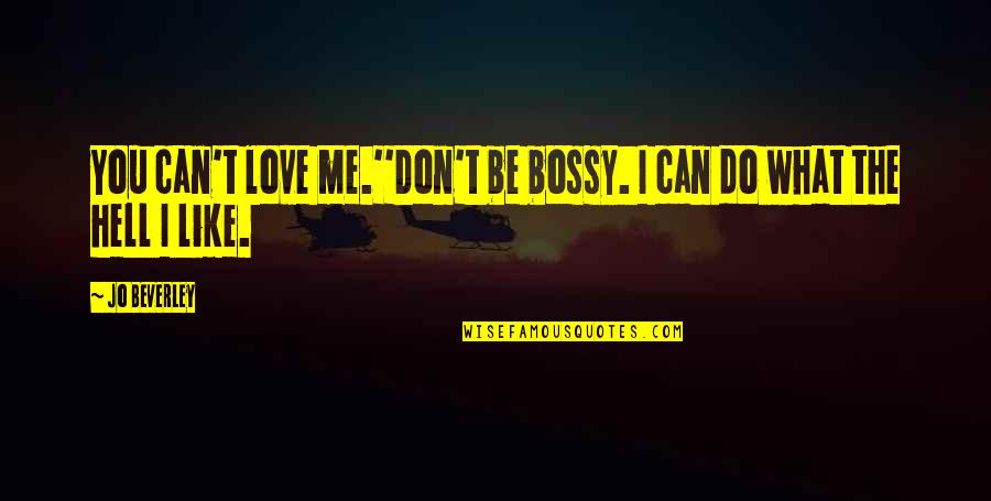 Beverley Quotes By Jo Beverley: You can't love me.''Don't be bossy. I can