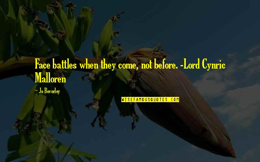 Beverley Quotes By Jo Beverley: Face battles when they come, not before. -Lord
