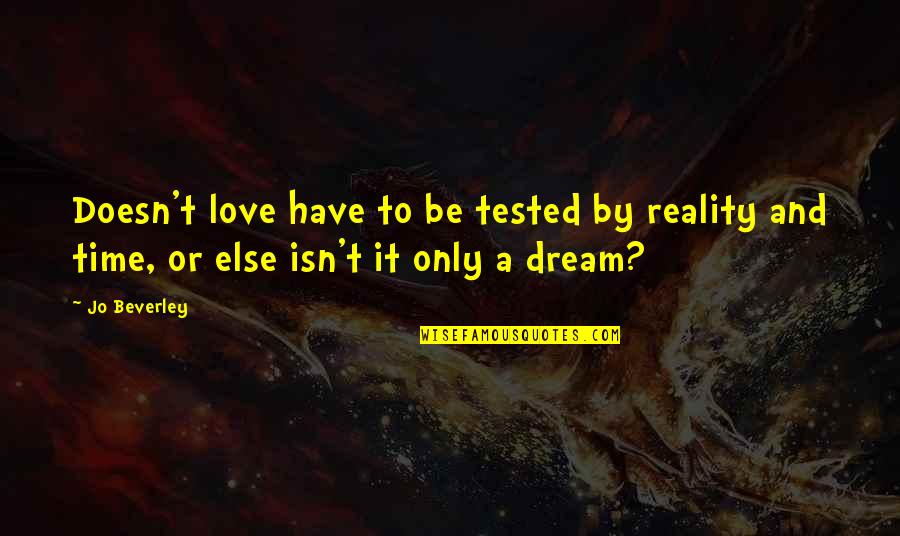 Beverley Quotes By Jo Beverley: Doesn't love have to be tested by reality