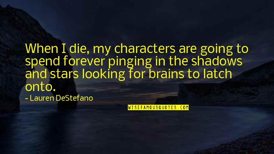 Beverlie Mae Quotes By Lauren DeStefano: When I die, my characters are going to Beverlie Mae Quotes By Lauren DeStefano: When I die, my characters are going to