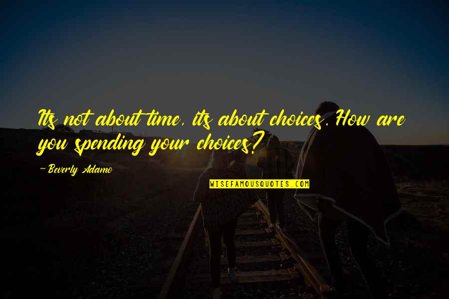 Beverly Adamo Quotes By Beverly Adamo: Its not about time, its about choices. How