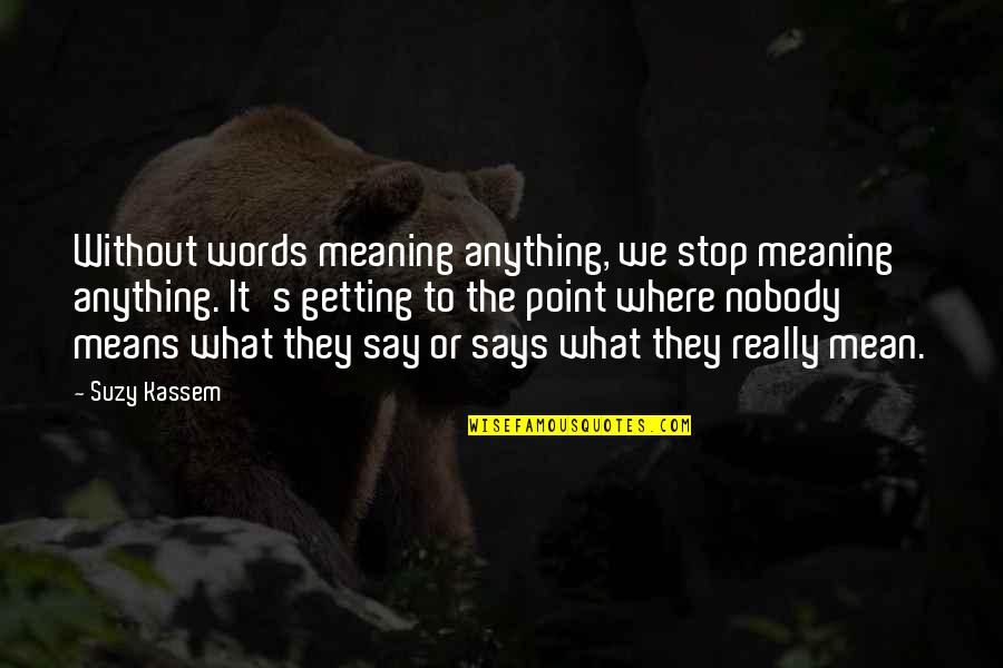 Beverly Adamo Quotes By Suzy Kassem: Without words meaning anything, we stop meaning anything.
