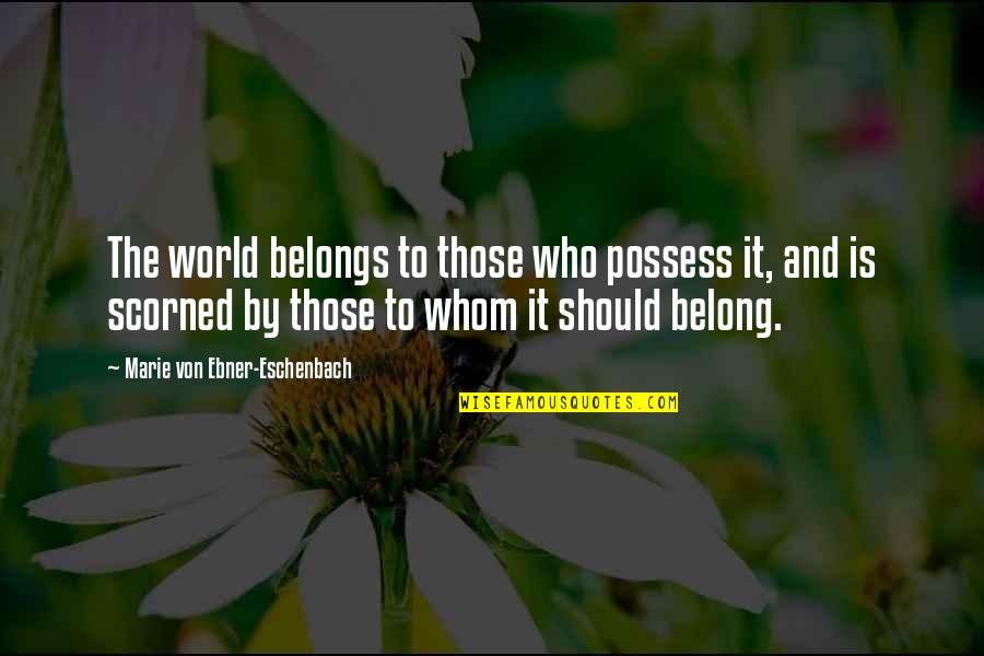 Beverly Ann Dancing Quotes By Marie Von Ebner-Eschenbach: The world belongs to those who possess it, Beverly Ann Dancing Quotes By Marie Von Ebner-Eschenbach: The world belongs to those who possess it,