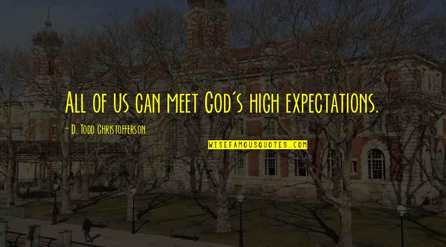 Beverly Ann Merrill Quotes By D. Todd Christofferson: All of us can meet God's high expectations.