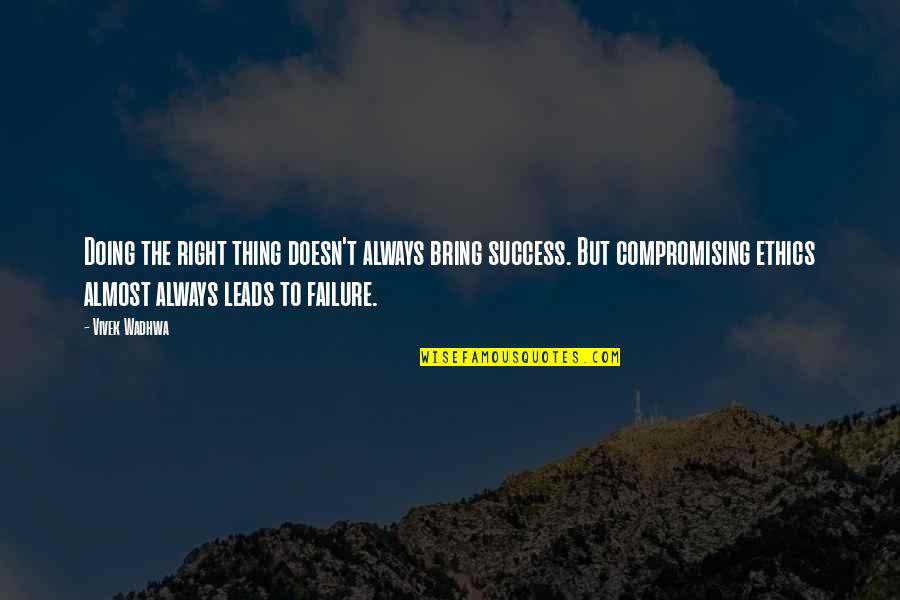 Beverly Ann Merrill Quotes By Vivek Wadhwa: Doing the right thing doesn't always bring success.