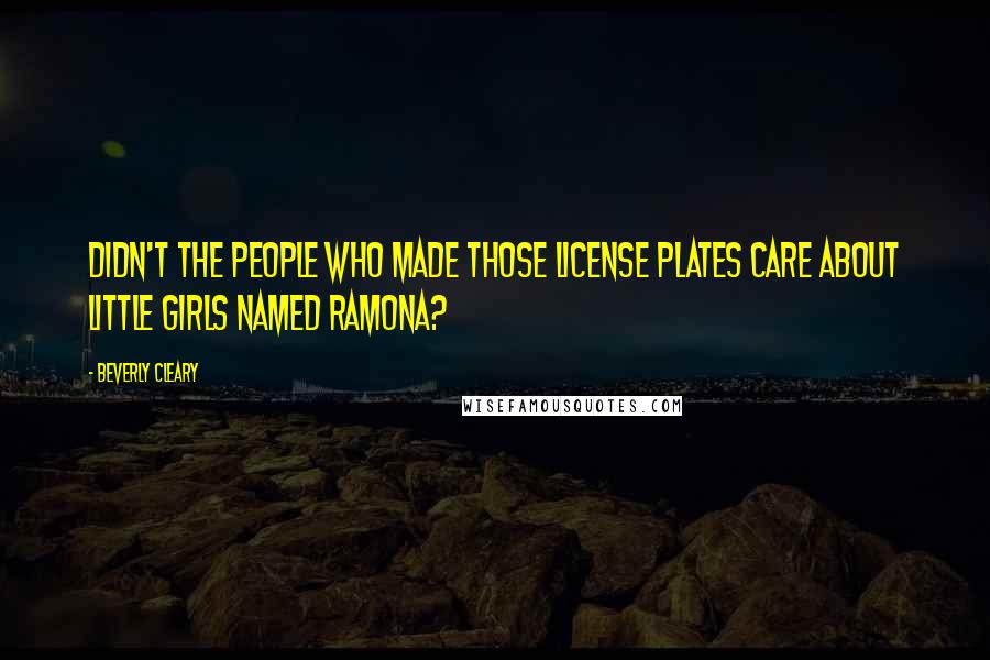 Beverly Cleary quotes: Didn't the people who made those license plates care about little girls named Ramona?