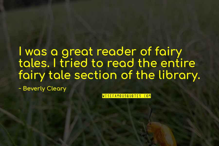 Beverly Cleary Quotes By Beverly Cleary: I was a great reader of fairy tales. Beverly Cleary Quotes By Beverly Cleary: I was a great reader of fairy tales.