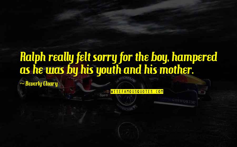 Beverly Cleary Quotes By Beverly Cleary: Ralph really felt sorry for the boy, hampered Beverly Cleary Quotes By Beverly Cleary: Ralph really felt sorry for the boy, hampered