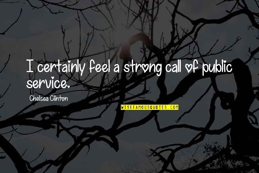 Beverly Guy Sheftall Quotes By Chelsea Clinton: I certainly feel a strong call of public Beverly Guy Sheftall Quotes By Chelsea Clinton: I certainly feel a strong call of public