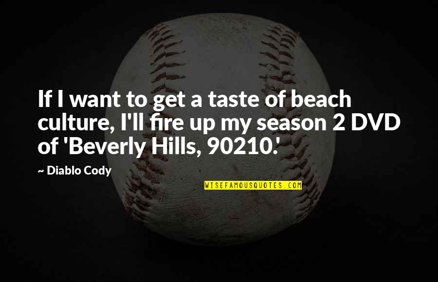 Beverly Hills 90210 Season 3 Quotes By Diablo Cody: If I want to get a taste of Beverly Hills 90210 Season 3 Quotes By Diablo Cody: If I want to get a taste of