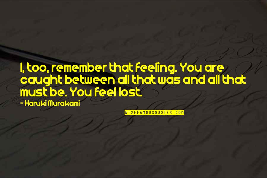 Beverly Hills Chihuahua 2008 Quotes By Haruki Murakami: I, too, remember that feeling. You are caught