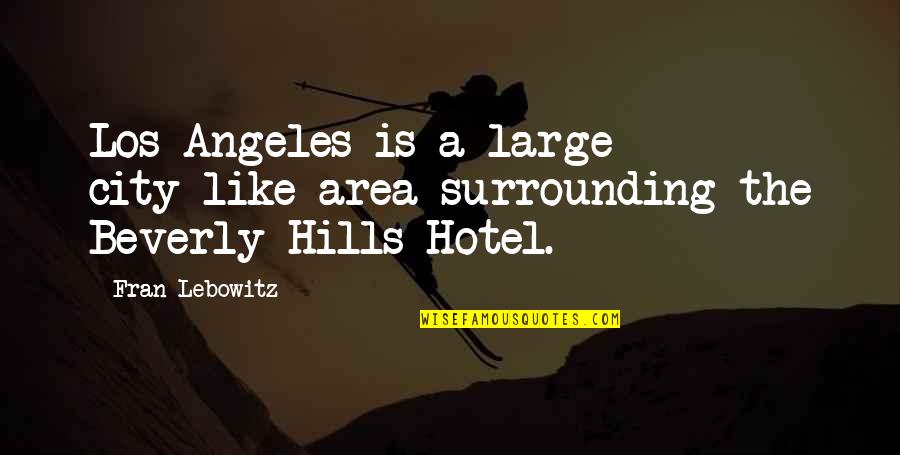 Beverly Hills Cop 3 Quotes By Fran Lebowitz: Los Angeles is a large city-like area surrounding