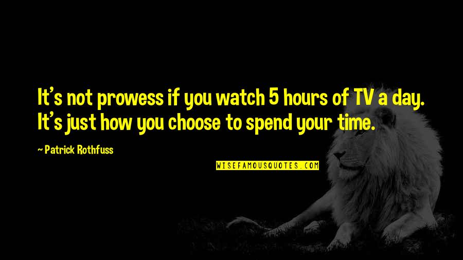 Beverly Hills Housewives Quotes By Patrick Rothfuss: It's not prowess if you watch 5 hours