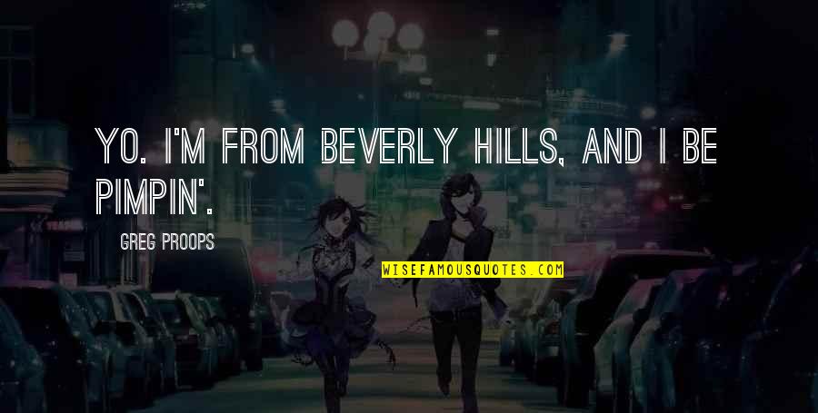 Beverly Hills Quotes By Greg Proops: Yo. I'm from Beverly Hills, and I be