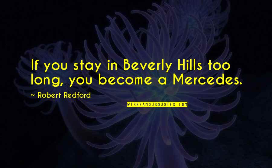 Beverly Hills Quotes By Robert Redford: If you stay in Beverly Hills too long,