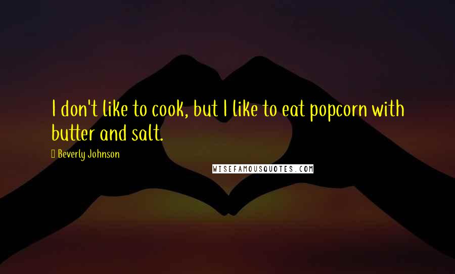 Beverly Johnson quotes: I don't like to cook, but I like to eat popcorn with butter and salt.