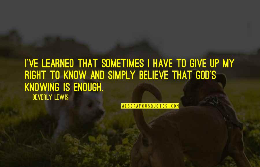 Beverly Lewis Quotes By Beverly Lewis: I've learned that sometimes I have to give