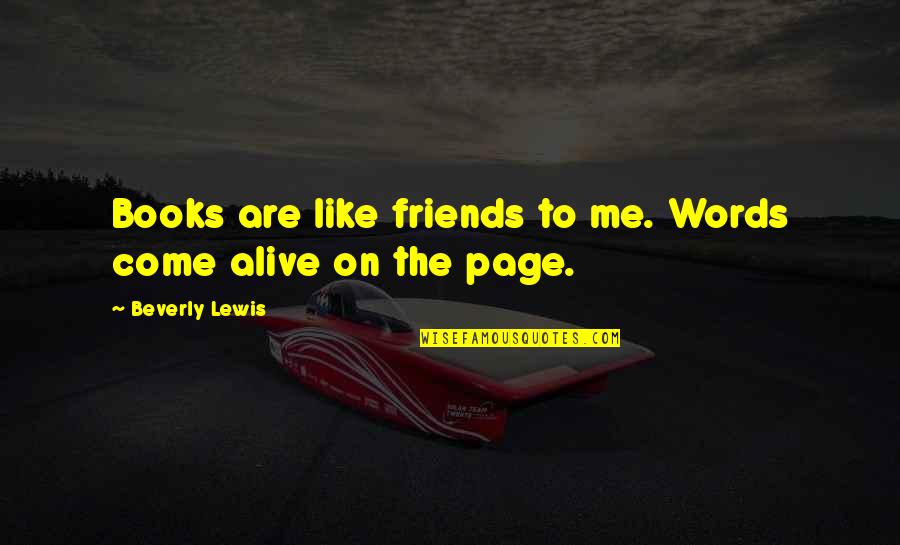 Beverly Lewis Quotes By Beverly Lewis: Books are like friends to me. Words come
