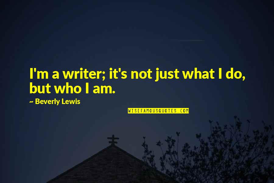 Beverly Lewis Quotes By Beverly Lewis: I'm a writer; it's not just what I