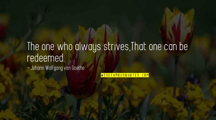 Beverly Lewis Quotes By Johann Wolfgang Von Goethe: The one who always strives,That one can be