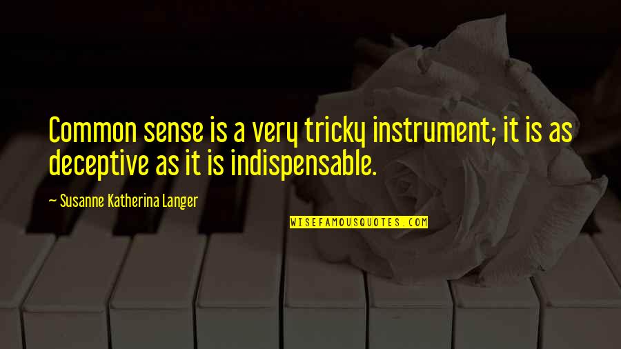 Beverly Lewis Quotes By Susanne Katherina Langer: Common sense is a very tricky instrument; it