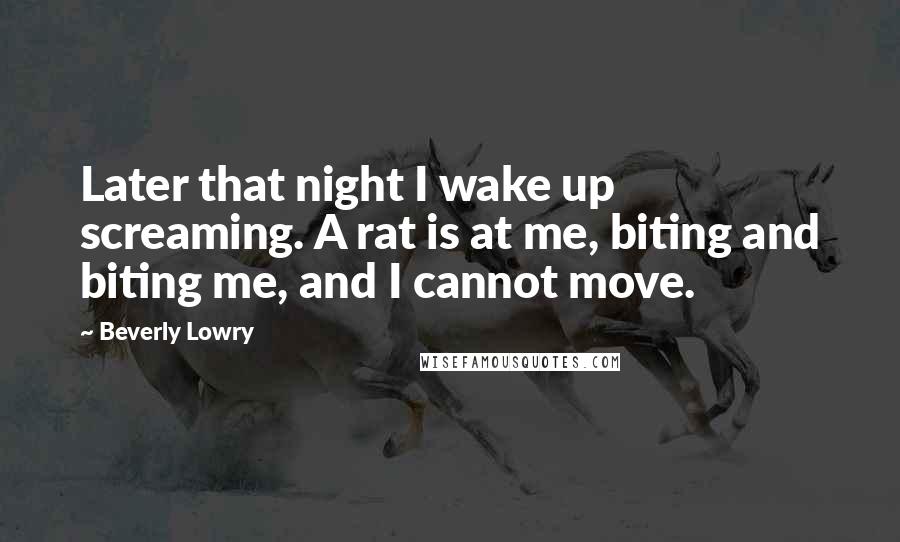 Beverly Lowry quotes: Later that night I wake up screaming. A rat is at me, biting and biting me, and I cannot move.