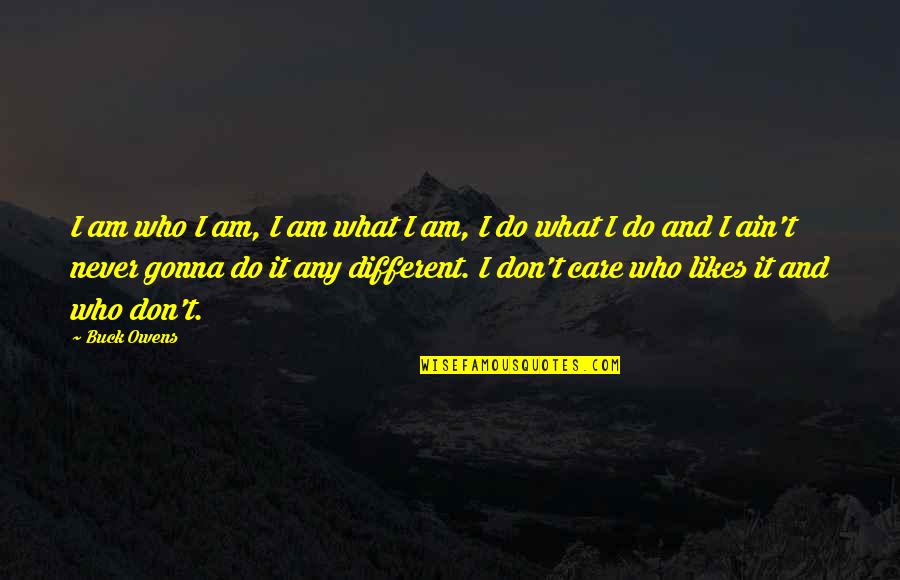 Beverly Penn Quotes By Buck Owens: I am who I am, I am what
